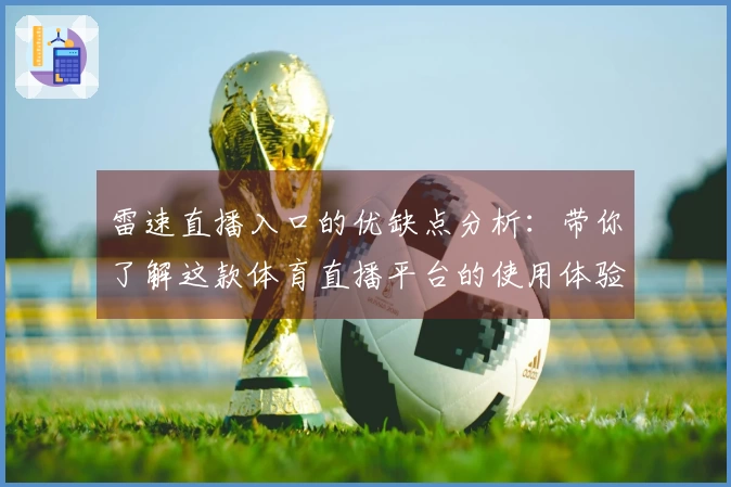 雷速直播入口的优缺点分析：带你了解这款体育直播平台的使用体验与功能特点
