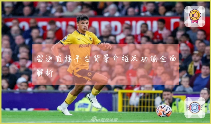 雷速直播平台背景介绍及功能全面解析