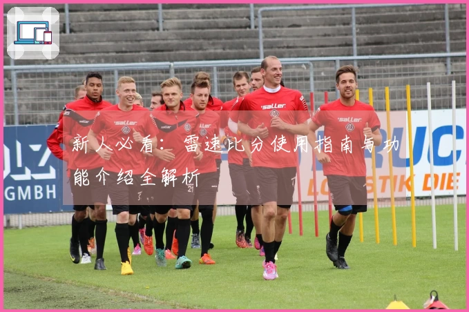 新人必看：雷速比分使用指南与功能介绍全解析