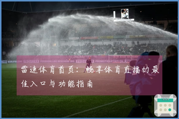 雷速体育首页:畅享体育直播的最佳入口与功能指南