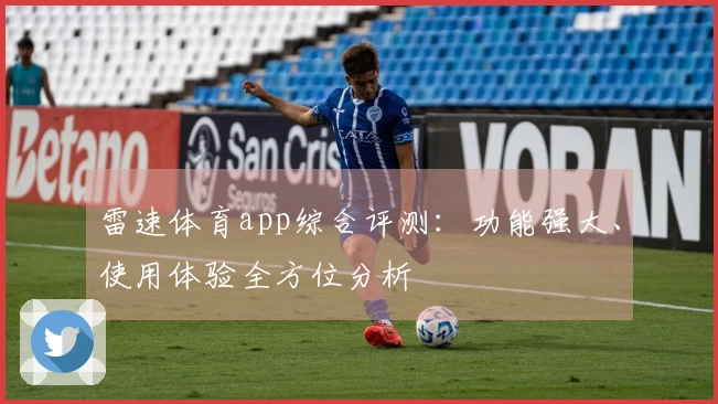 雷速体育app综合评测：功能强大、使用体验全方位分析